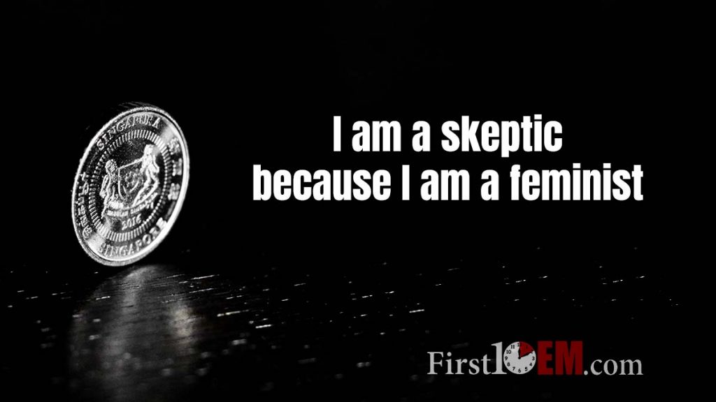 I am a skeptic because I am a feminist