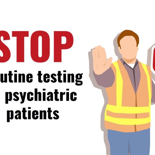 Stop routine testing in psychiatric patients