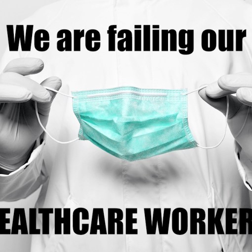 We are failing our healthcare workers COVID 19