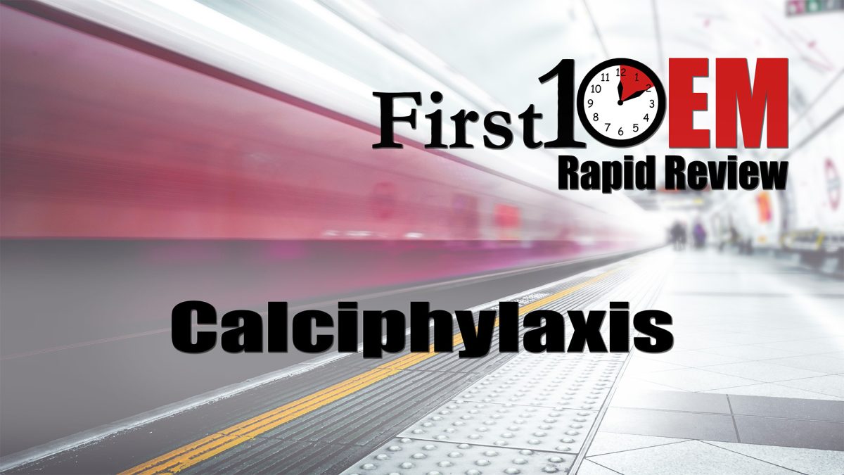 Calciphylaxis First10EM Rapid Review